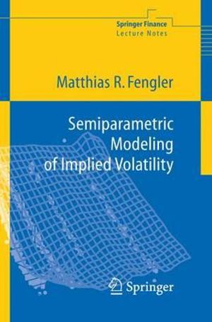 Semiparametric Modeling of Implied Volatility : Springer Finance Lecture Notes - Matthias R. Fengler