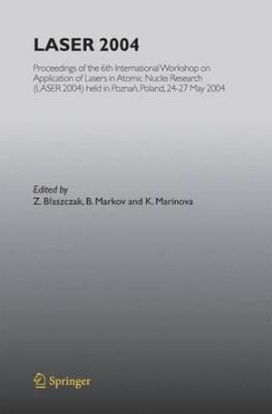 LASER 2004 : Proceedings of the 6th International Workshop on Application of Lasers in Atomic Nuclei Research (LASER 2004) held in Poznan, Poland, 24-27 May, 2004 - K. Marinova