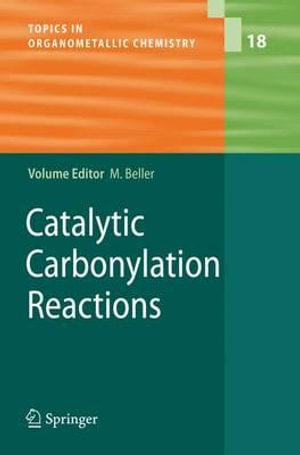 Catalytic Carbonylation Reactions : Topics in Organometallic Chemistry - Matthias Beller