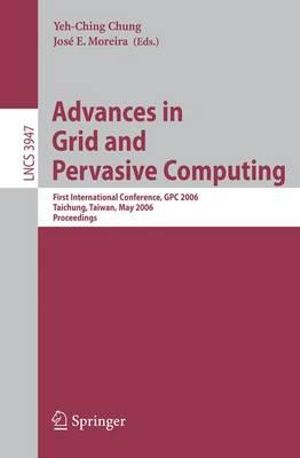 Advances in Grid and Pervasive Computing : First International Conference, GPC 2006, Taichung, Taiwan, May 3-5, 2006, Proceedings - Yeh-Ching Chung