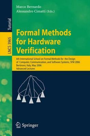 Formal Methods for Hardware Verification : 6th International School on Formal Methods for the Design of Computer, Communication, and Software Systems, SFM 2006, Bertinoro, Italy, May 22-27, 2006, Advances Lectures - Marco Bernardo