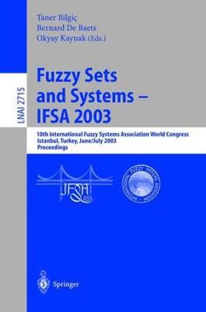 Fuzzy Sets and Systems - IFSA 2003 : 10th International Fuzzy Systems Association World Congress, Istanbul, Turkey, June 30 - July 2, 2003, Proceedings - Taner Bilgic