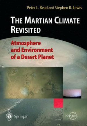 The Martian Climate Revisited : Atmosphere and Environment of a Desert Planet - Peter L. Read