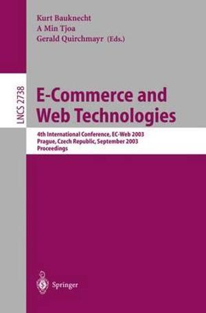 E-Commerce and Web Technologies : 4th International Conference, EC-Web, Prague, Czech Republic, September 2-5, 2003, Proceedings :  4th International Conference, EC-Web, Prague, Czech Republic, September 2-5, 2003, Proceedings - Kurt Bauknecht