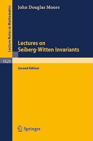 Lectures on Seiberg-Witten Invariants : Lecture Notes in Mathematics - John D. Moore