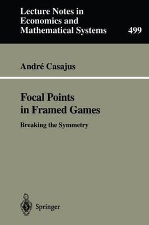 Focal Points in Framed Games : Breaking the Symmetry : LECTURE NOTES IN ECONOMICS AND MATHEMATICAL SYSTEMS - Andre Casajus