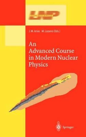 An Advanced Course in Modern Nuclear Physics : Lecture Notes in Physics - J. M. Arias