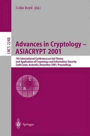 Advances in Cryptology - ASIACRYPT 2001 : 7th International Conference on the Theory and Applications of Cryptology and Information Security, Gold Coast, Australia December 9-13, 2001 Proceedings - C. Boyd