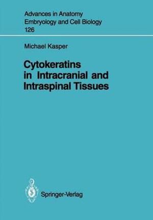 Cytokeratins in Intracranial and Intraspinal Tissues : Advances in Anatomy, Embryology and Cell Biology - Michael Kasper