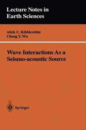 Wave Interactions As a Seismo-Acoustic Source : Lecture Notes in Earth Sciences, 59 - Alick C. Kibblewhite