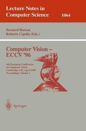 Computer Vision - ECCV '96 : Fourth European Conference on Computer Vision, Cambridge, UK, April 14 -18, 1996. Proceedings, Volume I - Bernard Buxton