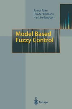 Model Based Fuzzy Control : Fuzzy Gain Schedulers and Sliding Mode Fuzzy Controllers - Rainer Palm