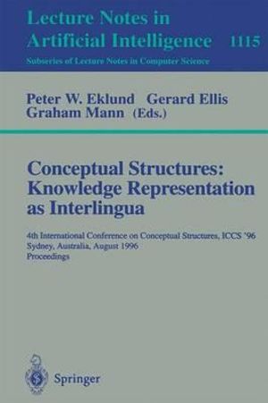 Conceptual Structures : Knowledge Representations as Interlingua : 4th International Conference on Conceptual Structures, ICCS'96, Sydney, Australia, August 19 - 22, 1996, Proceedings - Peter W. Eklund