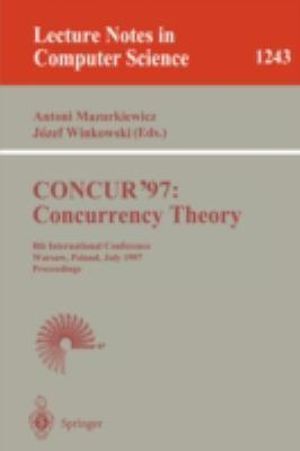 CONCUR'97 : Concurrency Theory : 8th International Conference, Warsaw, Poland, July 1-4, 1997, Proceedings - Antoni Mazurkiewicz