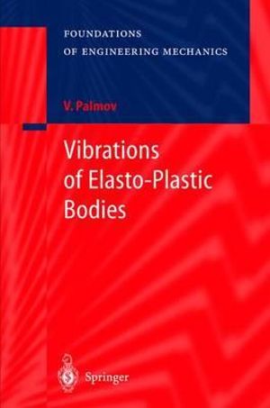 Vibrations of Elasto-Plastic Bodies : Foundations of Engineering Mechanics - Vladimir Palmov