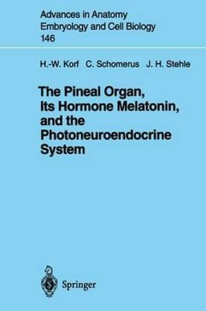 The Pineal Organ, Its Hormone Melatonin, and the Photoneuroendocrine System : ADVANCES IN ANATOMY, EMBRYOLOGY AND CELL BIOLOGY - Werner Korf