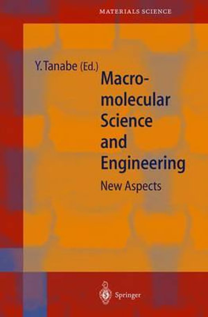 Macromolecular Science and Engineering : New Aspects : SPRINGER SERIES IN MATERIALS SCIENCE - Yoshikazu Tanabe