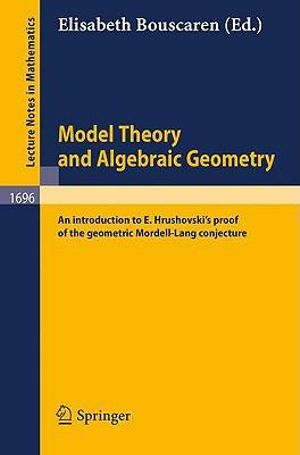 Model Theory and Algebraic Geometry :  An Introduction to E. Hrushovski's Proof of the Geometric Mordell-Lang Conjecture - Elisabeth Bouscaren