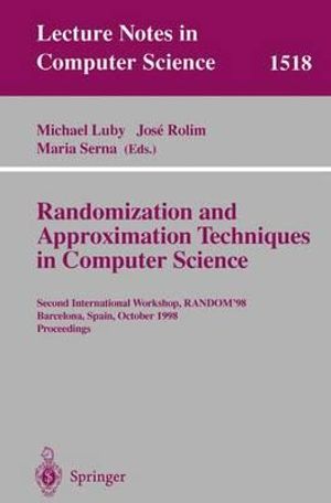 Randomization and Approximation Techniques in Computer Science : Second International Workshop, Random'98, Barcelona, Spain, October 8-10, 1998 : Lecture Notes in Computer Science - Michael G. Luby