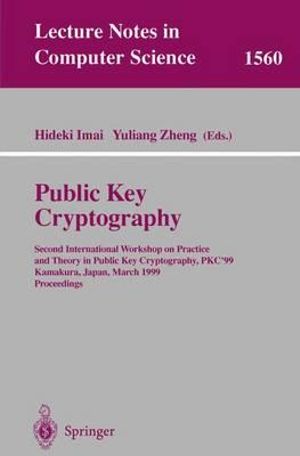 Public Key Cryptography : Second International Workshop on Practice and Theory in Public Key Cryptography, PKC'99, Kamakura, Japan, March 1-3, 1999, Proceedings - Hideki Imai