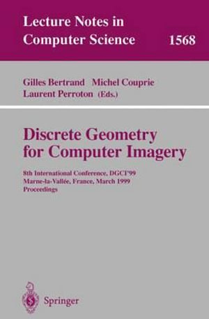 Discrete Geometry for Computer Imagery : 8th International Conference, DGCI'99, Marne-la-Vallee, France, March 17-19, 1999 Proceedings - Gilles Bertrand