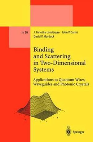 Binding and Scattering in Two-Dimensional Systems : Applications to Quantum Wires, Waveguides and Photonic Crystals : LECTURE NOTES IN PHYSICS NEW SERIES M - J. Timothy Londergan