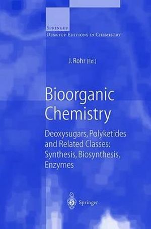 Bioorganic Chemistry Synthesis, Biosynthesis, Enzymes : Deoxysugars, Polyketides and Related Classes :  Deoxysugars, Polyketides and Related Classes - J. Rohr