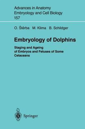 Embryology of Dolphins : Staging and Ageing of Embryos and Fetuses of Some Cetaceans - Milan Klima