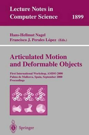 Articulated Motion and Deformable Objects : First International Workshop, AMDO 2000 Palma de Mallorca, Spain, September 7-9, 2000 Proceedings - Hans-Hellmut Nagel