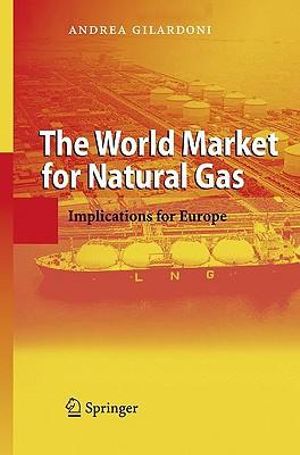 The World Market for Natural Gas : Implications for Europe :  Implications for Europe - Andrea Gilardoni