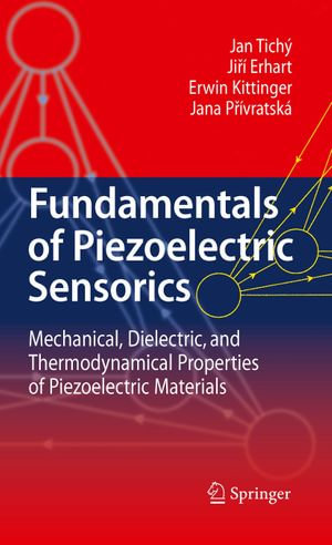 Fundamentals of Piezoelectric Sensorics : Mechanical, Dielectric, and Thermodynamical Properties of Piezoelectric Materials - Jan Tichý