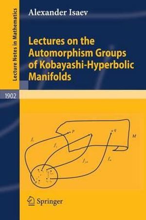 Lectures on the Automorphism Groups of Kobayashi-Hyperbolic Manifolds : Lecture Notes in Mathematics - Alexander Isaev