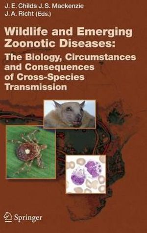 Wildlife and Emerging Zoonotic Diseases : The Biology, Circumstances and Consequences of Cross-Species Transmission :  The Biology, Circumstances and Consequences of Cross-Species Transmission - John S. MacKenzie