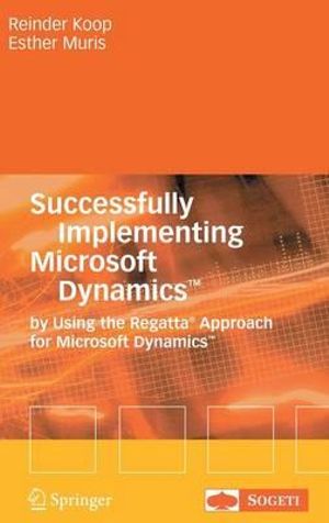 Successfully Implementing Microsoft Dynamics : By Using the Regatta Approach for Microsoft Dynamics - Reinder Koop