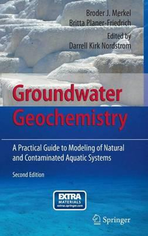 Groundwater Geochemistry : A Practical Guide to Modeling of Natural and Contaminated Aquatic Systems - Broder J. Merkel