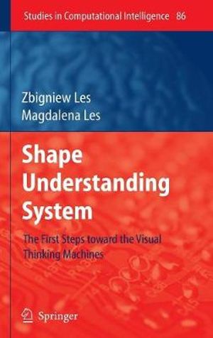 Shape Understanding System : The First Steps toward the Visual Thinking Machines - Zbigniew Les