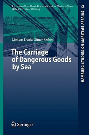 The Carriage of Dangerous Goods by Sea : Hamburg Studies on Maritime Affairs - Meltem Deniz GÃ¼ner-Ã?zbek