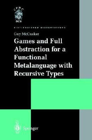 Games and Full Abstraction for a Functional Metalanguage with Recursive Types : Distinguished Dissertations - Guy McCusker