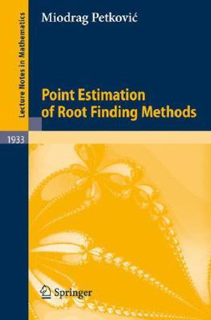 Point Estimation of Root Finding Methods : Lecture Notes in Mathematics - Miodrag Petkovic