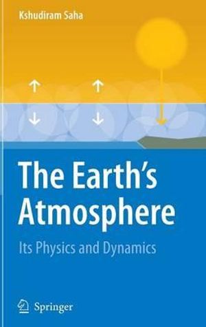 The Earth's Atmosphere : Its Physics and Dynamics :  Its Physics and Dynamics - Kshudiram Saha