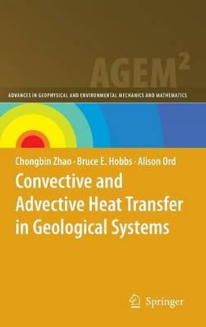 Convective and Advective Heat Transfer in Geological Systems : Advances in Geophysical and Environmental Mechanics and Mathematics - Chongbin Zhao