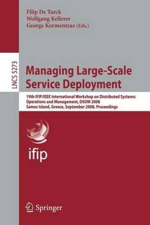 Managing Large-Scale Service Deployment : 19th IFIP/IEEE International Workshop on Distributed Systems: Operations and Management, DSOM 2008, Samos Isl - Filip De Turck