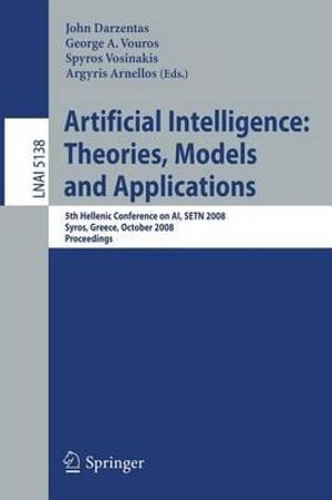 Artificial Intelligence : Theories, Models and Applications: 5th Hellenic Conference on AI, SETN 2008, Syros, Greece, October 2-4, 2008 Proceedings - John Darzentas