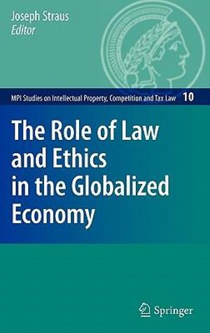 The Role of Law and Ethics in the Globalized Economy : MPI Studies on Intellectual Property and Competition Law - Joseph Straus