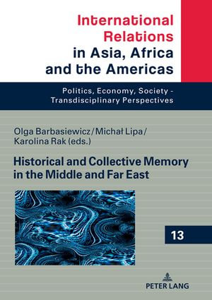 Historical and Collective Memory in the Middle and Far East : International Relations in Asia, Africa and the Americas : Book 13 - Marcin Grabowski