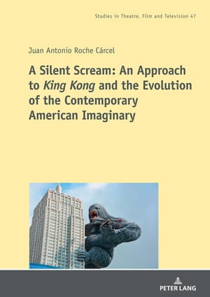 A Silent Scream : An Approach to «King Kong» and the Evolution of the Contemporary American Imaginary - Lisa Gotto