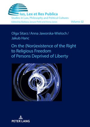 On the (non)existence of the right to religious freedom of persons deprived of liberty : A reconstruction of the normative standard based on Polish and German regulations in comparison with empirical studies - Aldona Nawój-?leszy?ski