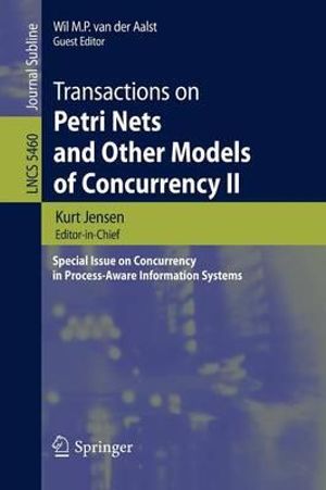 Transactions on Petri Nets and Other Models of Concurrency II : Special Issue on Concurrency in Process-Aware Information Systems - Wil M. P. Van Der Aalst