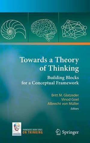 Towards a Theory of Thinking : Building Blocks for a Conceptual Framework - Britta Glatzeder