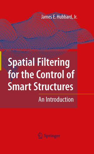 Spatial Filtering for the Control of Smart Structures : An Introduction - James E. Hubbard